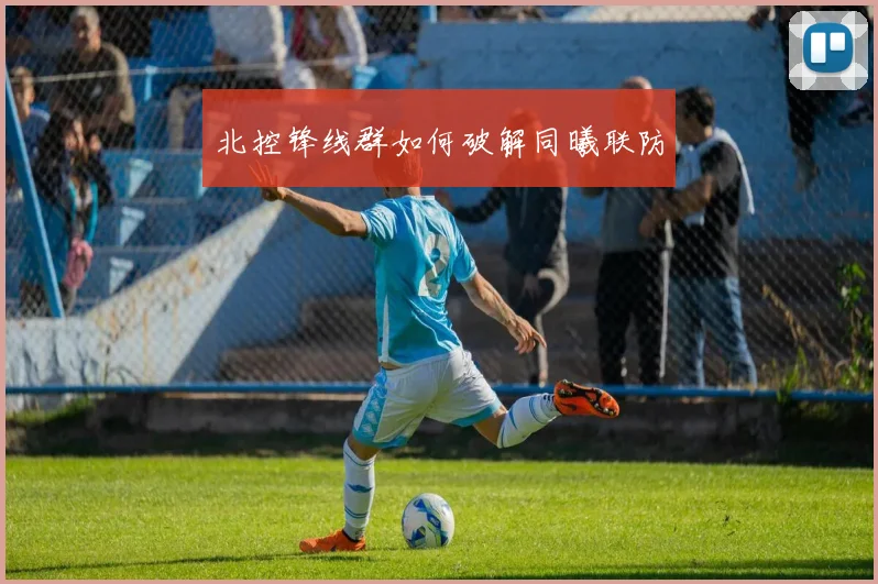 北控锋线群如何破解同曦联防