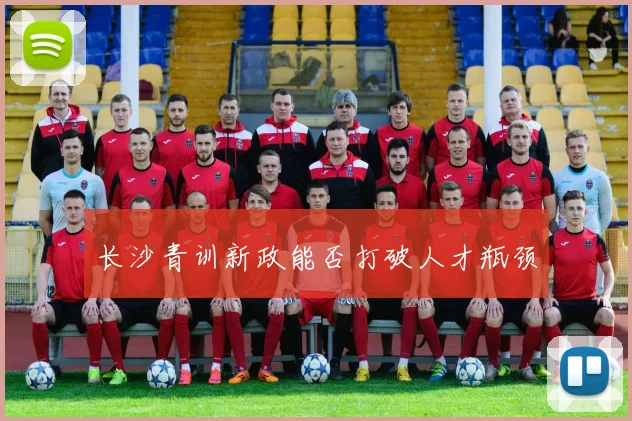 长沙青训新政能否打破人才瓶颈