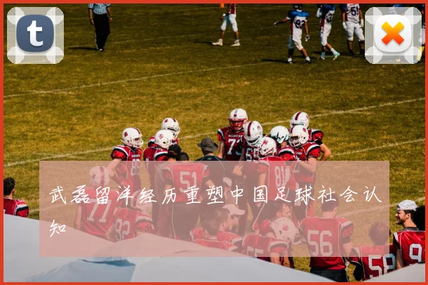 武磊留洋经历重塑中国足球社会认知